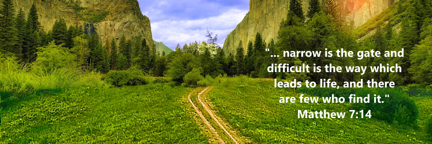 A narrow path through a green mountain valley. “... narrow is the gate and difficult is the way which leads to life, and there are few who find it.” Matthew 7:14